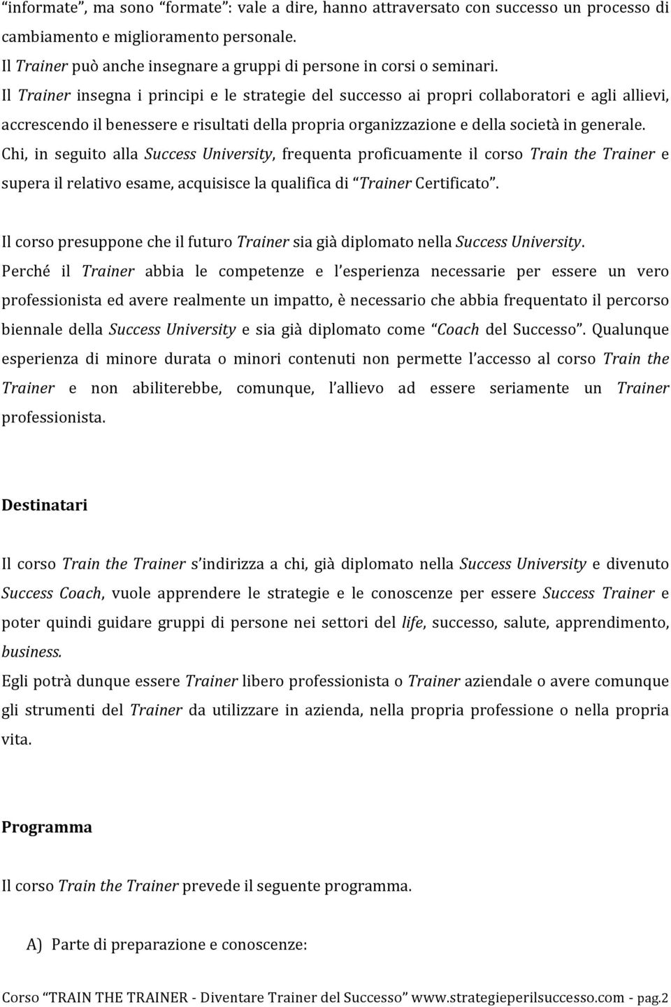 Chi, in seguito alla Success University, frequenta proficuamente il corso Train the Trainer e supera il relativo esame, acquisisce la qualifica di Trainer Certificato.