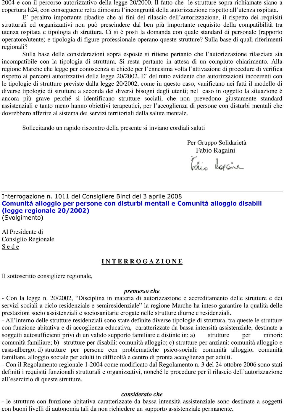 E peraltro importante ribadire che ai fini del rilascio dell autorizzazione, il rispetto dei requisiti strutturali ed organizzativi non può prescindere dal ben più importante requisito della