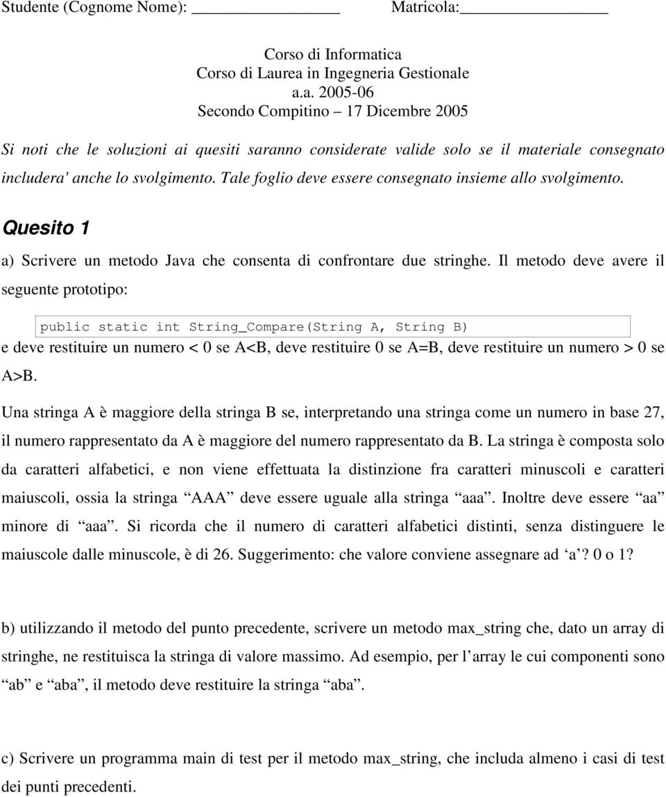 Il metodo deve avere il seguente prototipo: public static int String_Compare(String A, String B) e deve restituire un numero < 0 se A<B, deve restituire 0 se A=B, deve restituire un numero > 0 se A>B.