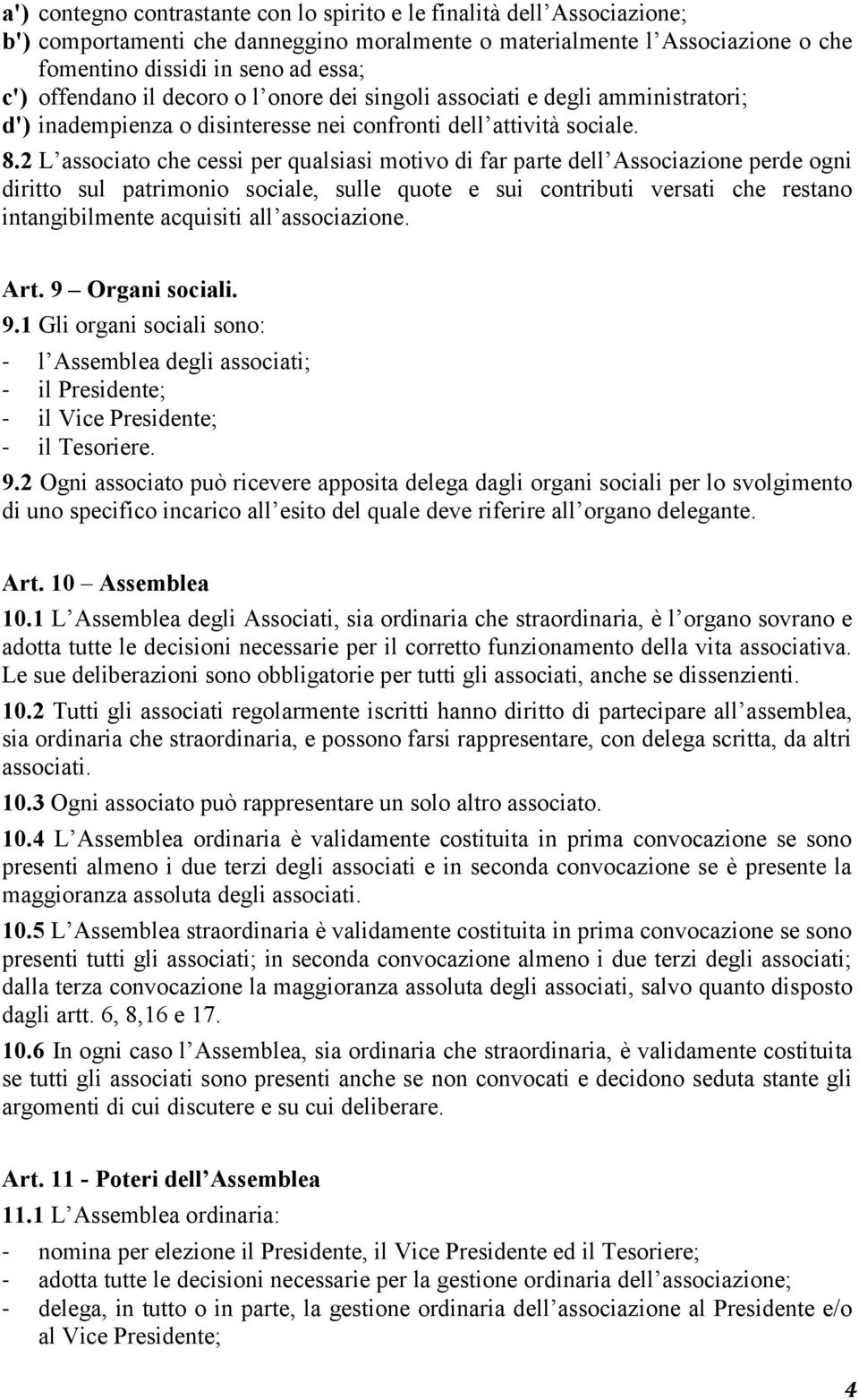 2 L associato che cessi per qualsiasi motivo di far parte dell Associazione perde ogni diritto sul patrimonio sociale, sulle quote e sui contributi versati che restano intangibilmente acquisiti all