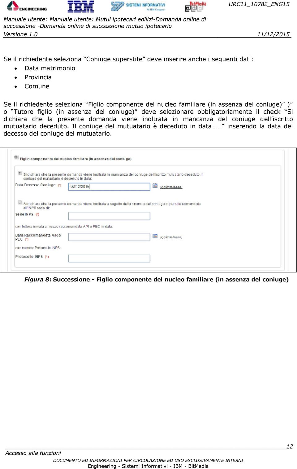 dichiara che la presente dmanda viene inltrata in mancanza del cniuge dell iscritt mutuatari decedut.