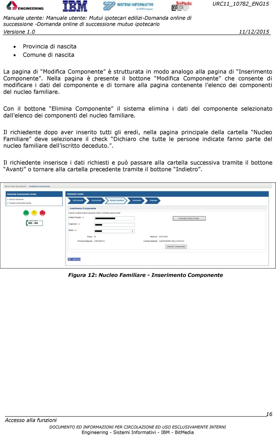 Cn il bttne Elimina Cmpnente il sistema elimina i dati del cmpnente selezinat dall elenc dei cmpnenti del nucle familiare.