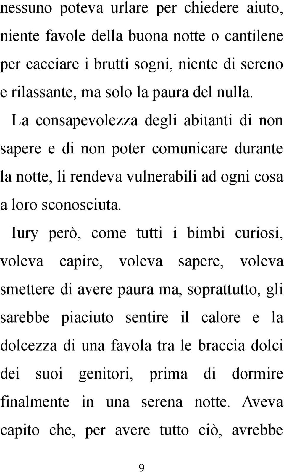 La consapevolezza degli abitanti di non sapere e di non poter comunicare durante la notte, li rendeva vulnerabili ad ogni cosa a loro sconosciuta.