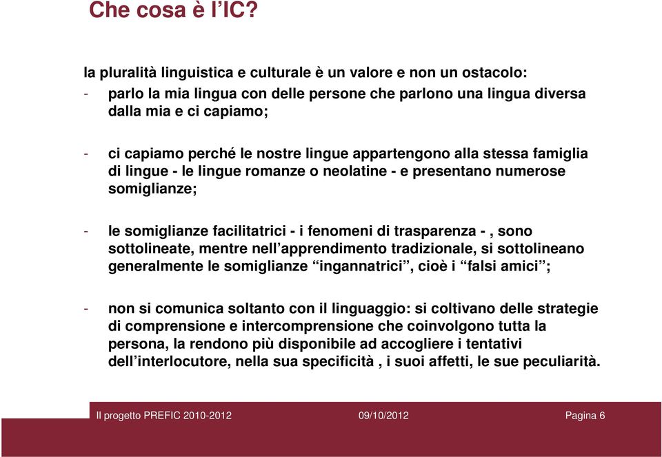 appartengono alla stessa famiglia di lingue - le lingue romanze o neolatine - e presentano numerose somiglianze; - le somiglianze facilitatrici - i fenomeni di trasparenza -, sono sottolineate,