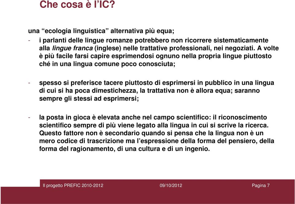 A volte è più facile farsi capire esprimendosi ognuno nella propria lingue piuttosto ché in una lingua comune poco conosciuta; - spesso si preferisce tacere piuttosto di esprimersi in pubblico in una