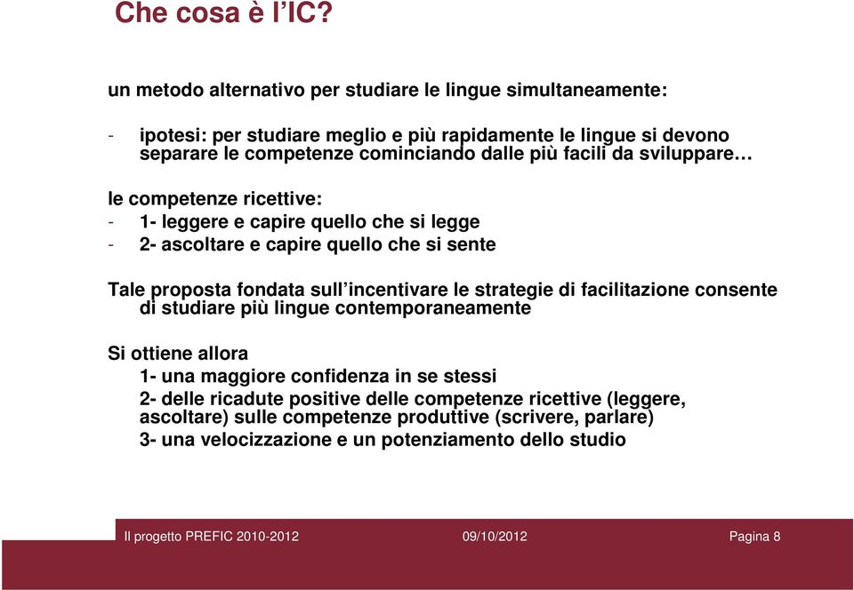 più facili da sviluppare le competenze ricettive: - 1- leggere e capire quello che si legge - 2- ascoltare e capire quello che si sente Tale proposta fondata sull