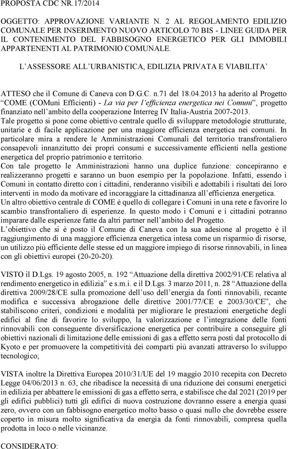 L ASSESSORE ALL URBANISTICA, EDILIZIA PRIVATA E VIABILITA ATTESO che il Comune di Caneva con D.G.C. n.71 del 18.04.