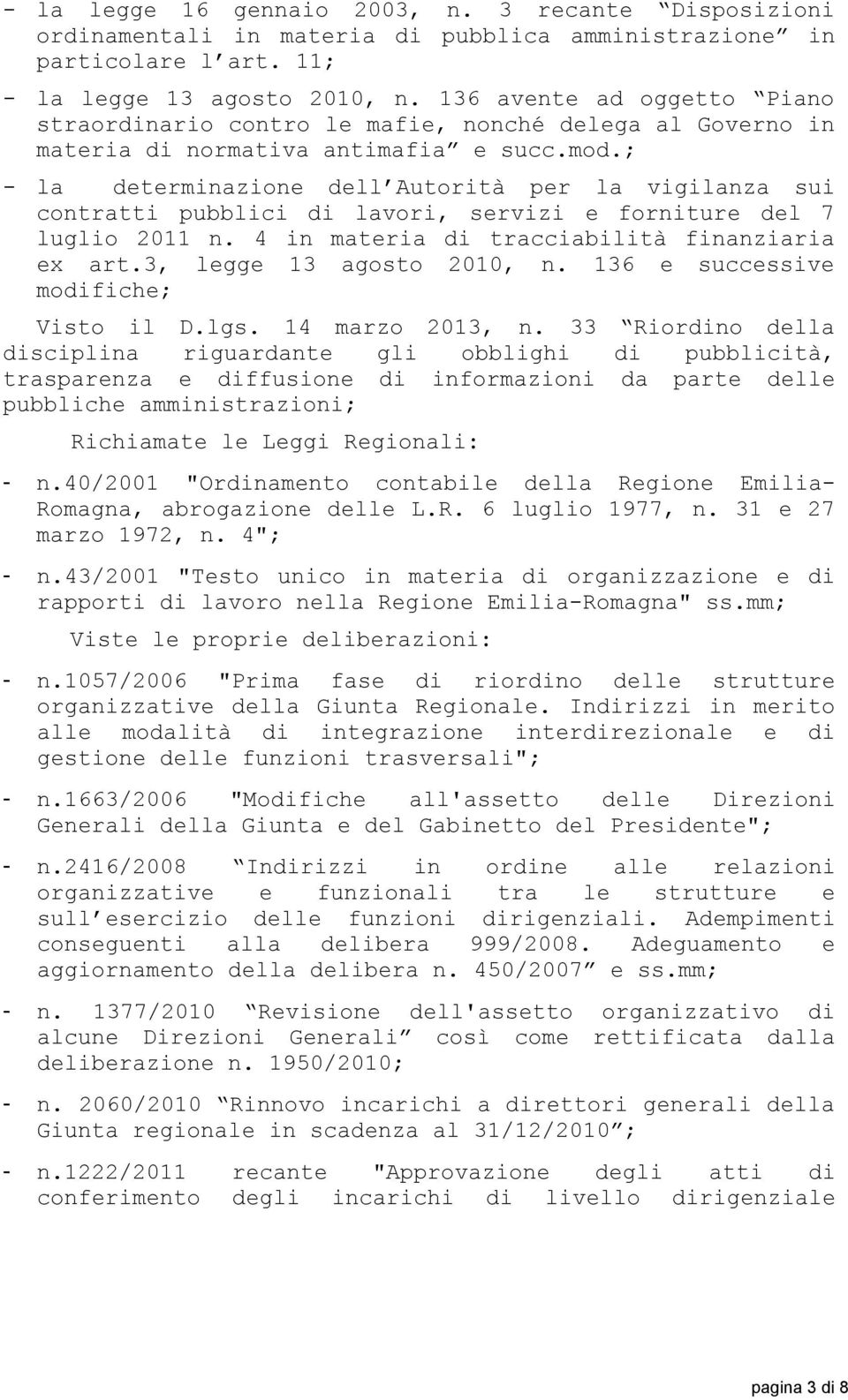 ; - la determinazione dell Autorità per la vigilanza sui contratti pubblici di lavori, servizi e forniture del 7 luglio 2011 n. 4 in materia di tracciabilità finanziaria ex art.