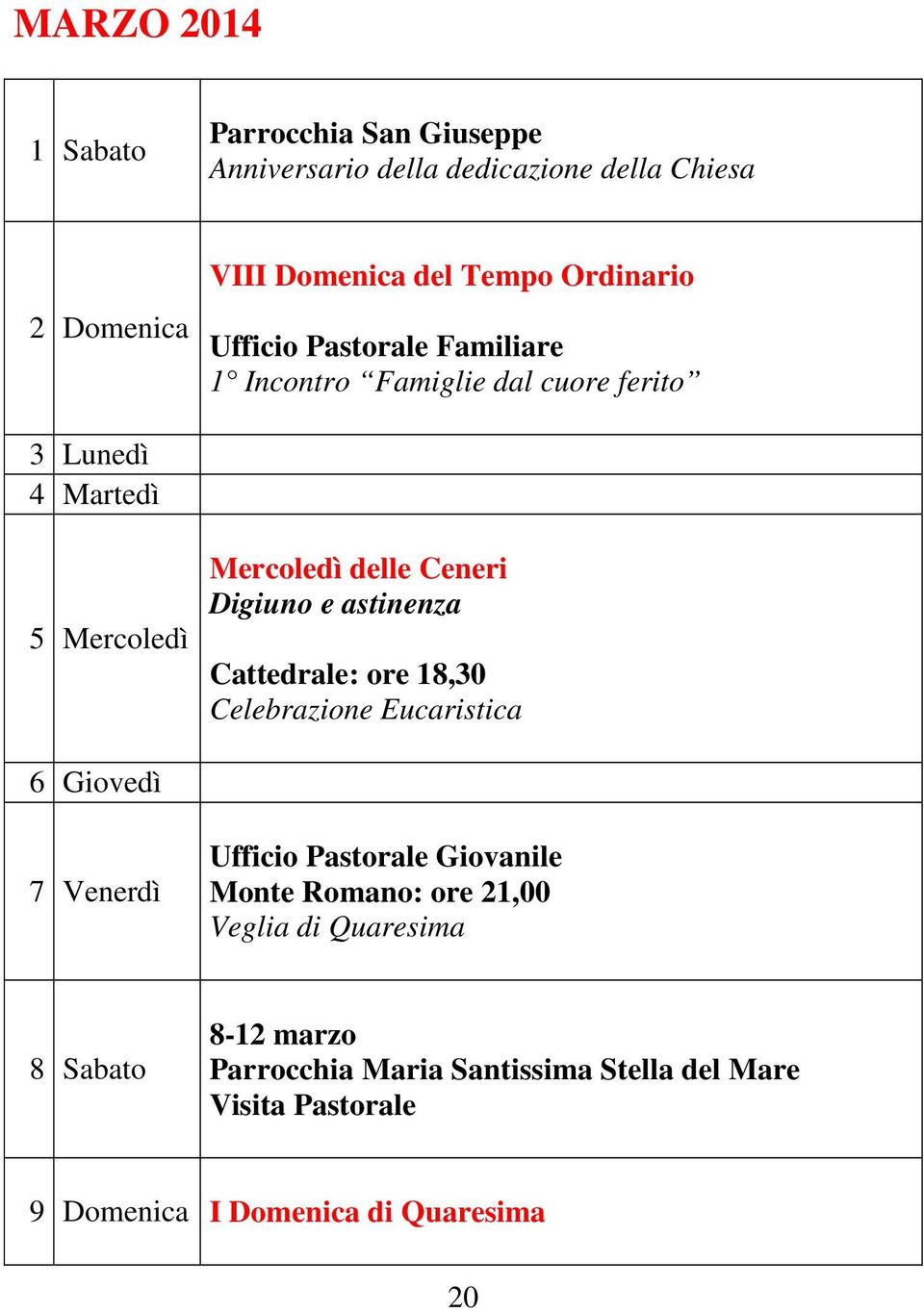 Ceneri Digiuno e astinenza Cattedrale: ore 18,30 6 Giovedì 7 Venerdì Ufficio Pastorale Giovanile Monte Romano: ore 21,00