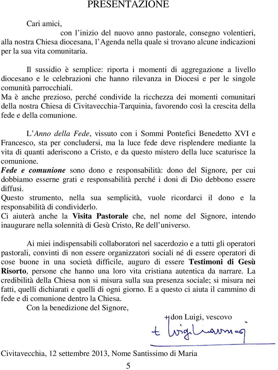 Ma è anche prezioso, perché condivide la ricchezza dei momenti comunitari della nostra Chiesa di Civitavecchia-Tarquinia, favorendo così la crescita della fede e della comunione.