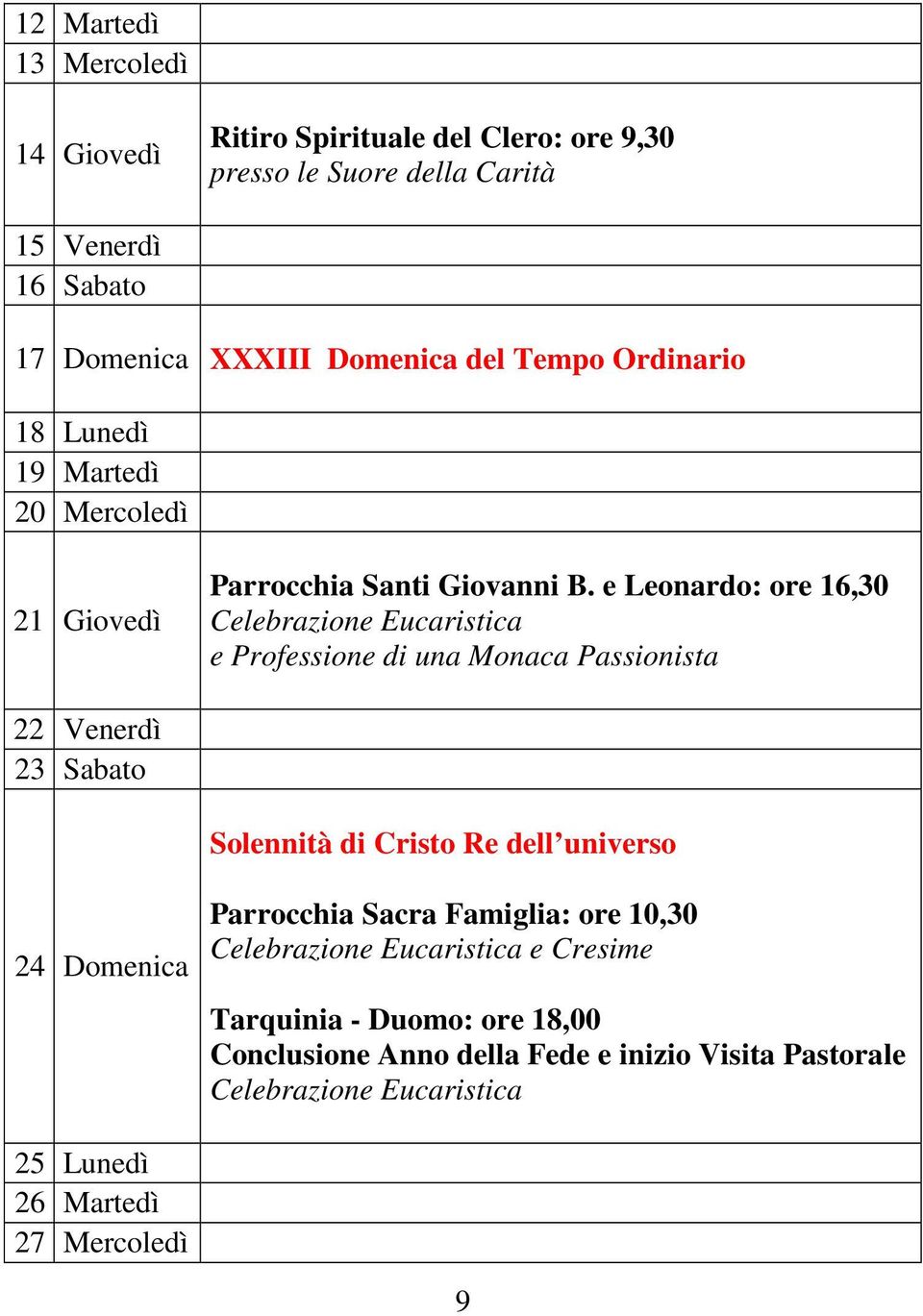 e Leonardo: ore 16,30 e Professione di una Monaca Passionista 22 Venerdì 23 Sabato Solennità di Cristo Re dell universo 24 Domenica