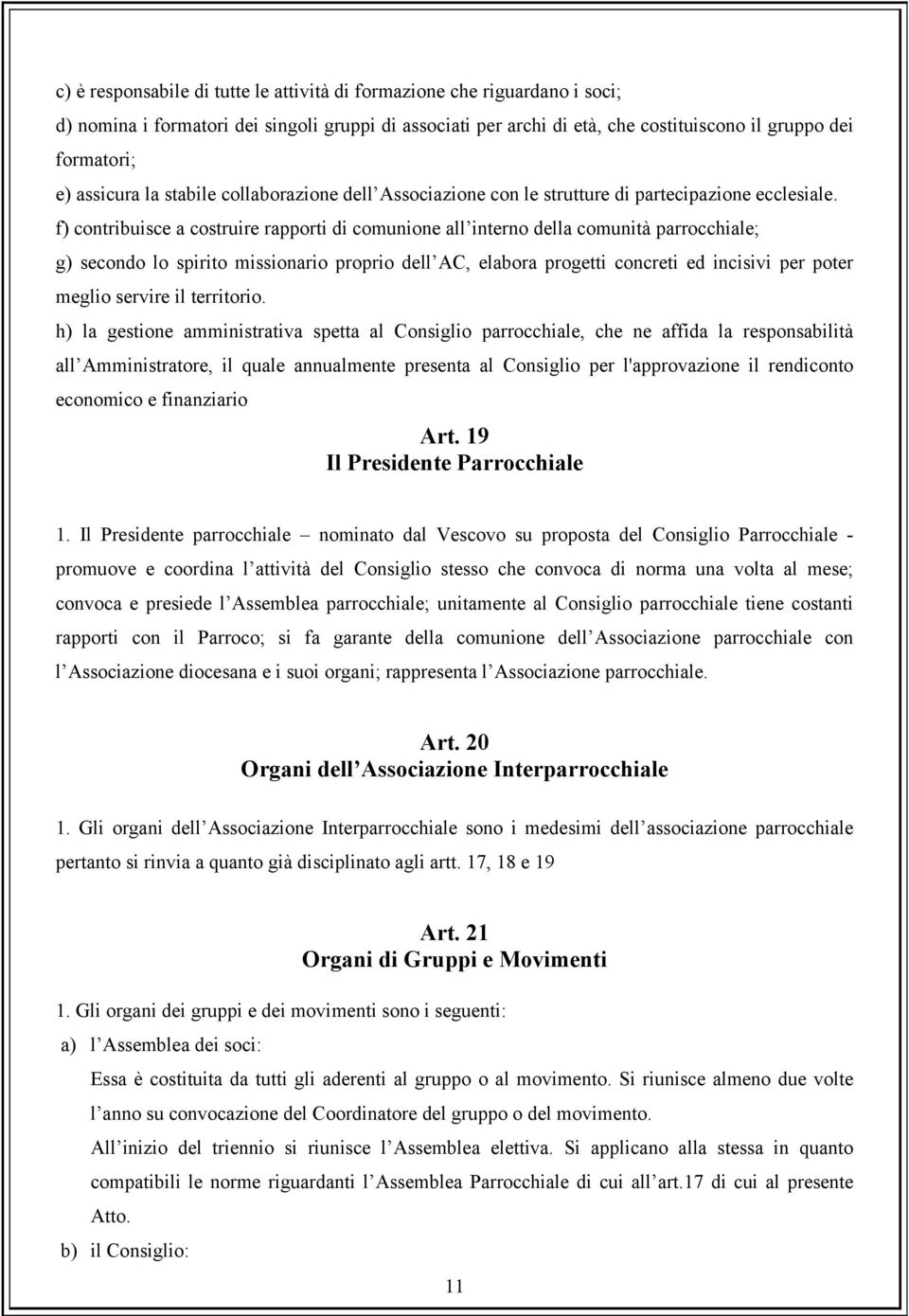 f) contribuisce a costruire rapporti di comunione all interno della comunità parrocchiale; g) secondo lo spirito missionario proprio dell AC, elabora progetti concreti ed incisivi per poter meglio