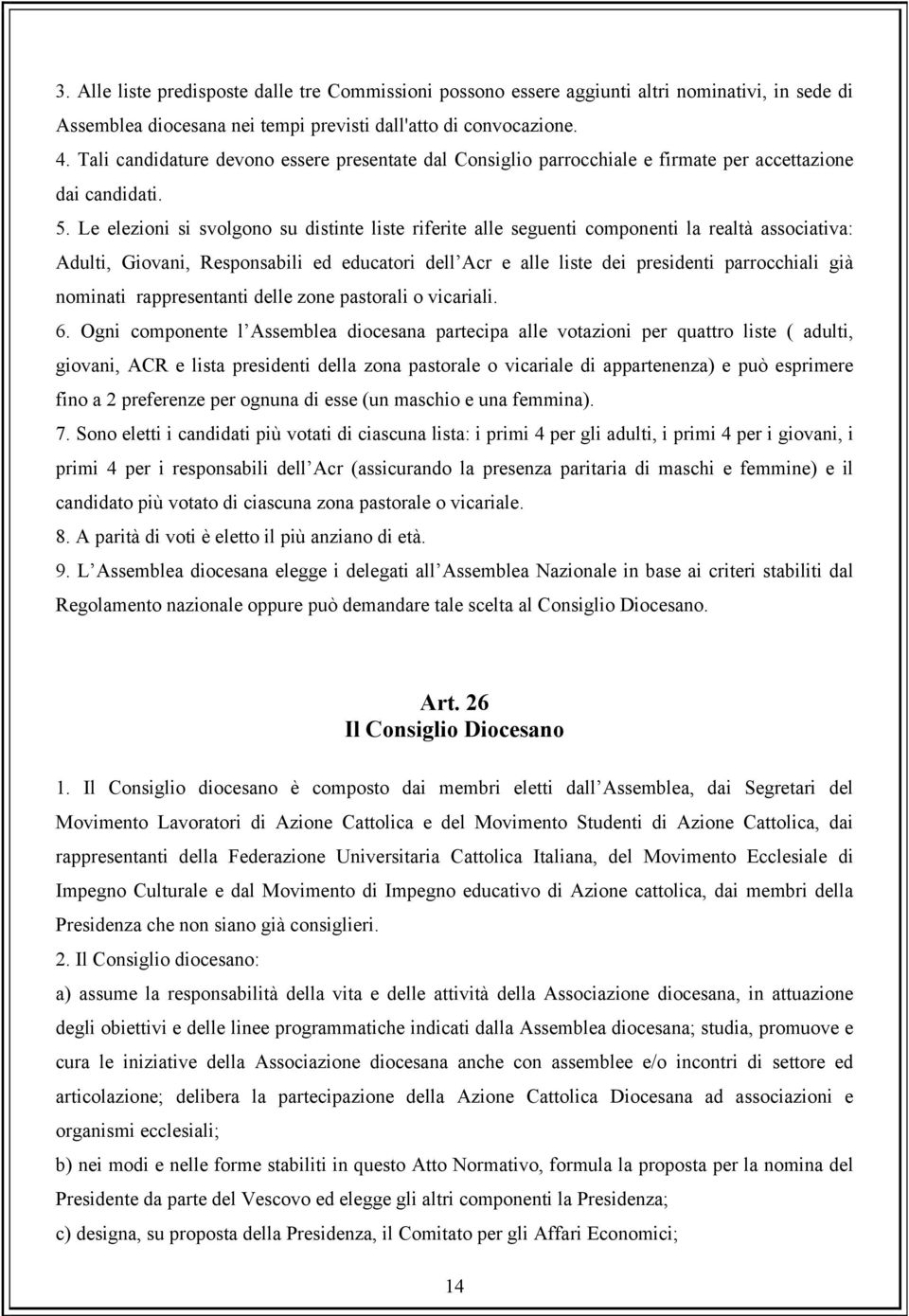 Le elezioni si svolgono su distinte liste riferite alle seguenti componenti la realtà associativa: Adulti, Giovani, Responsabili ed educatori dell Acr e alle liste dei presidenti parrocchiali già