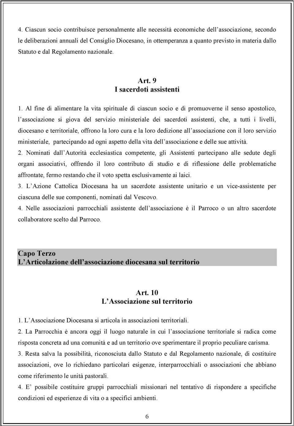 Al fine di alimentare la vita spirituale di ciascun socio e di promuoverne il senso apostolico, l associazione si giova del servizio ministeriale dei sacerdoti assistenti, che, a tutti i livelli,