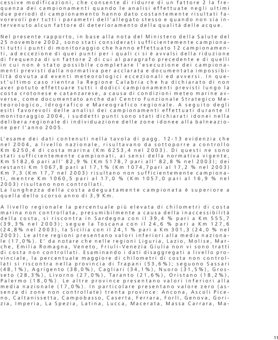 Nel presente rapporto, in base alla nota del Ministero della Salute del 25 novembre 2002, sono stati considerati sufficientemente campionati tutti i punti di monitoraggio che hanno effettuato 12