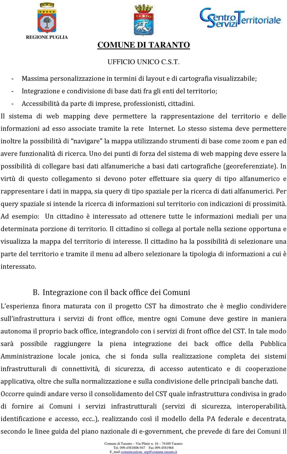 Lo stesso sistema deve permettere inoltre la possibilità di navigare la mappa utilizzando strumenti di base come zoom e pan ed avere funzionalità di ricerca.