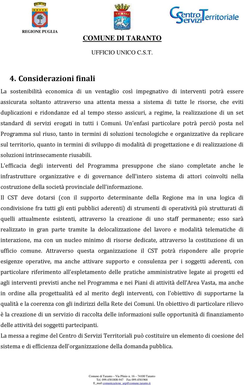 Un'enfasi particolare potrà perciò posta nel Programma sul riuso, tanto in termini di soluzioni tecnologiche e organizzative da replicare sul territorio, quanto in termini di sviluppo di modalità di