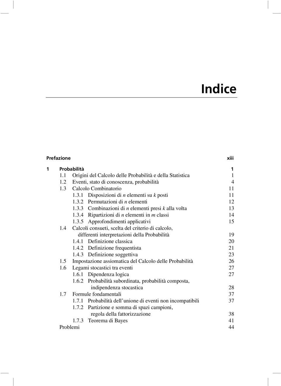 4 Calcoli consueti, scelta del criterio di calcolo, differenti interpretazioni della Probabilità 19 1.4.1 Definizione classica 20 1.4.2 Definizione frequentista 21 1.4.3 Definizione soggettiva 23 1.