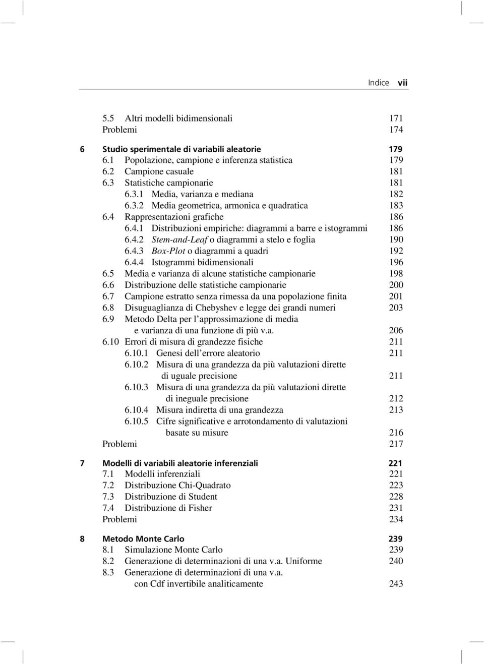 4.2 Stem-and-Leaf o diagrammi a stelo e foglia 190 6.4.3 Box-Plot o diagrammi a quadri 192 6.4.4 Istogrammi bidimensionali 196 6.5 Media e varianza di alcune statistiche campionarie 198 6.