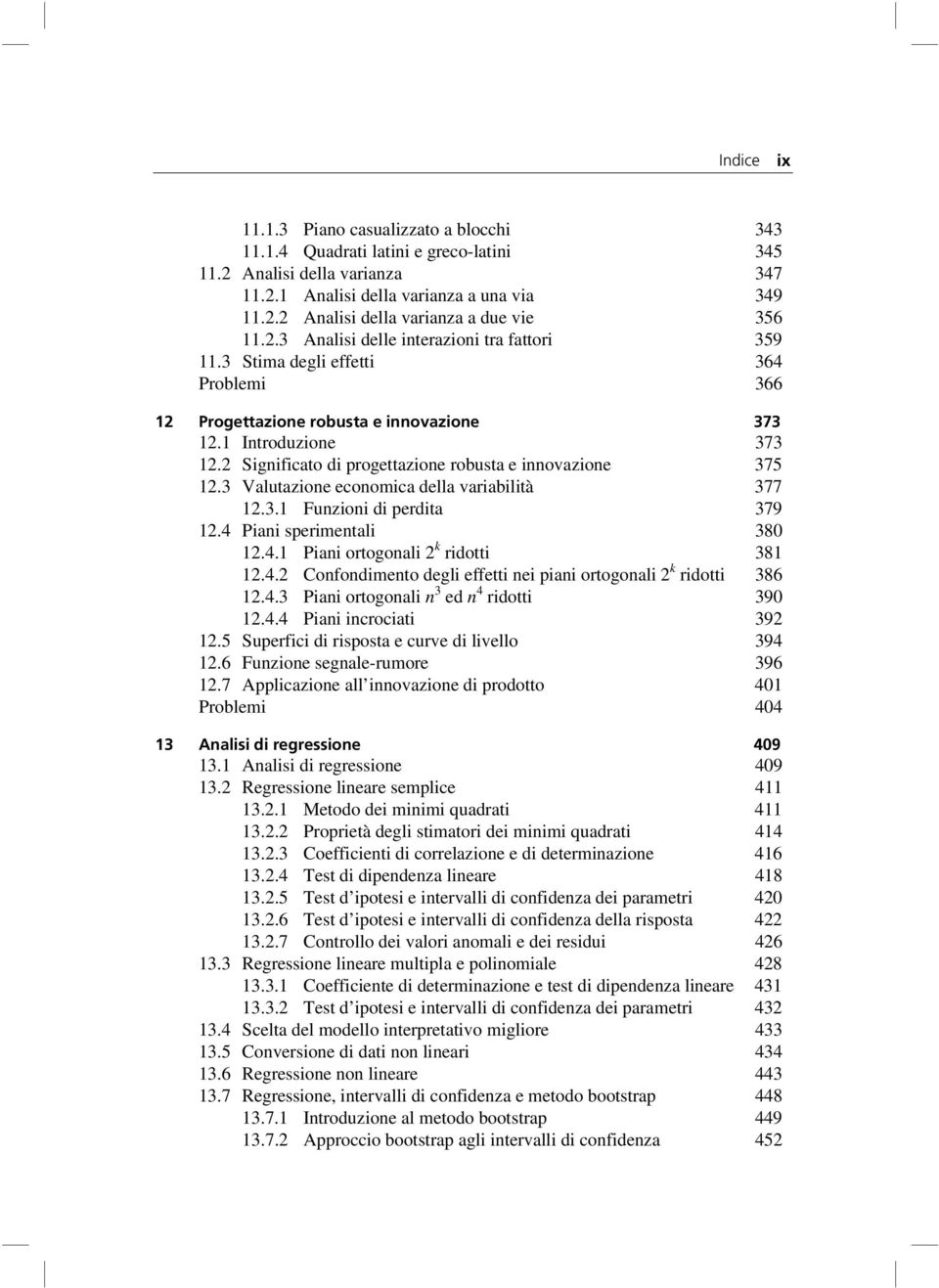 2 Significato di progettazione robusta e innovazione 375 12.3 Valutazione economica della variabilità 377 12.3.1 Funzioni di perdita 379 12.4 Piani sperimentali 380 12.4.1 Piani ortogonali 2 k ridotti 381 12.