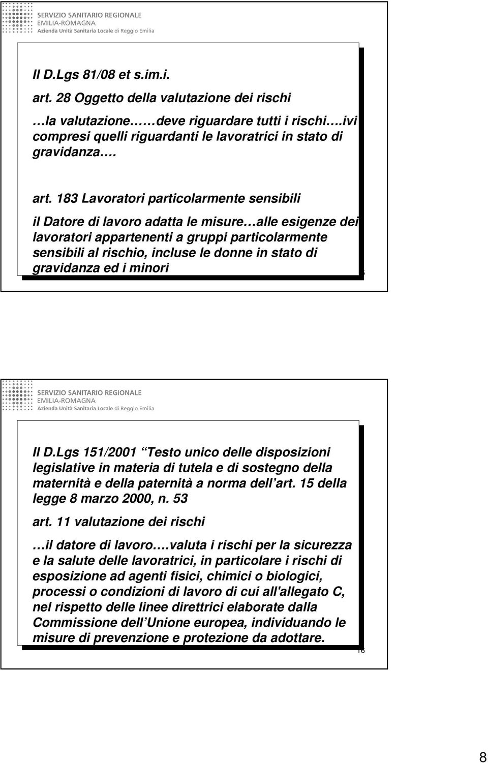 183 Lavoratori particolarmente sensibili il Datore di lavoro adatta le misure alle esigenze dei lavoratori appartenenti a gruppi particolarmente sensibili al rischio, incluse le donne in stato di