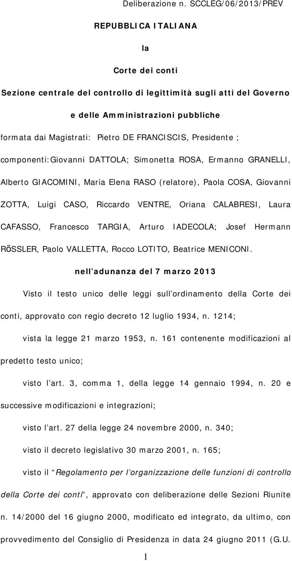 FRANCISCIS, Presidente ; componenti:giovanni DATTOLA; Simonetta ROSA, Ermanno GRANELLI, Alberto GIACOMINI, Maria Elena RASO (relatore), Paola COSA, Giovanni ZOTTA, Luigi CASO, Riccardo VENTRE, Oriana