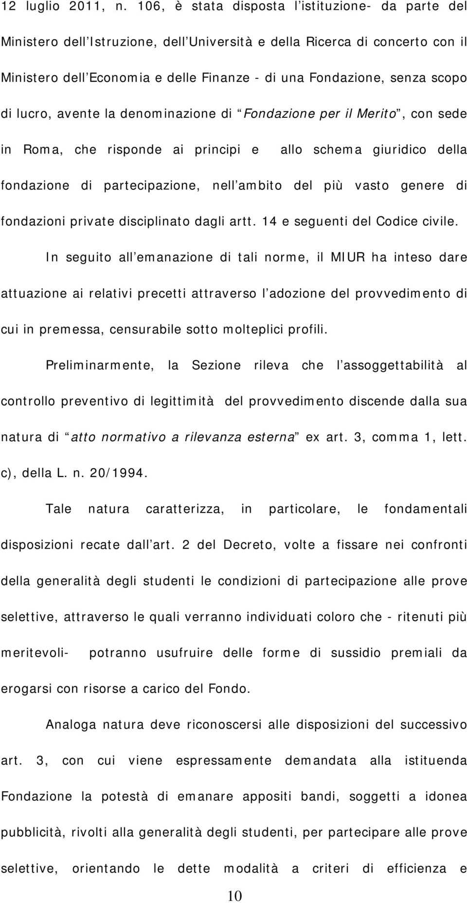 scopo di lucro, avente la denominazione di Fondazione per il Merito, con sede in Roma, che risponde ai principi e allo schema giuridico della fondazione di partecipazione, nell ambito del più vasto