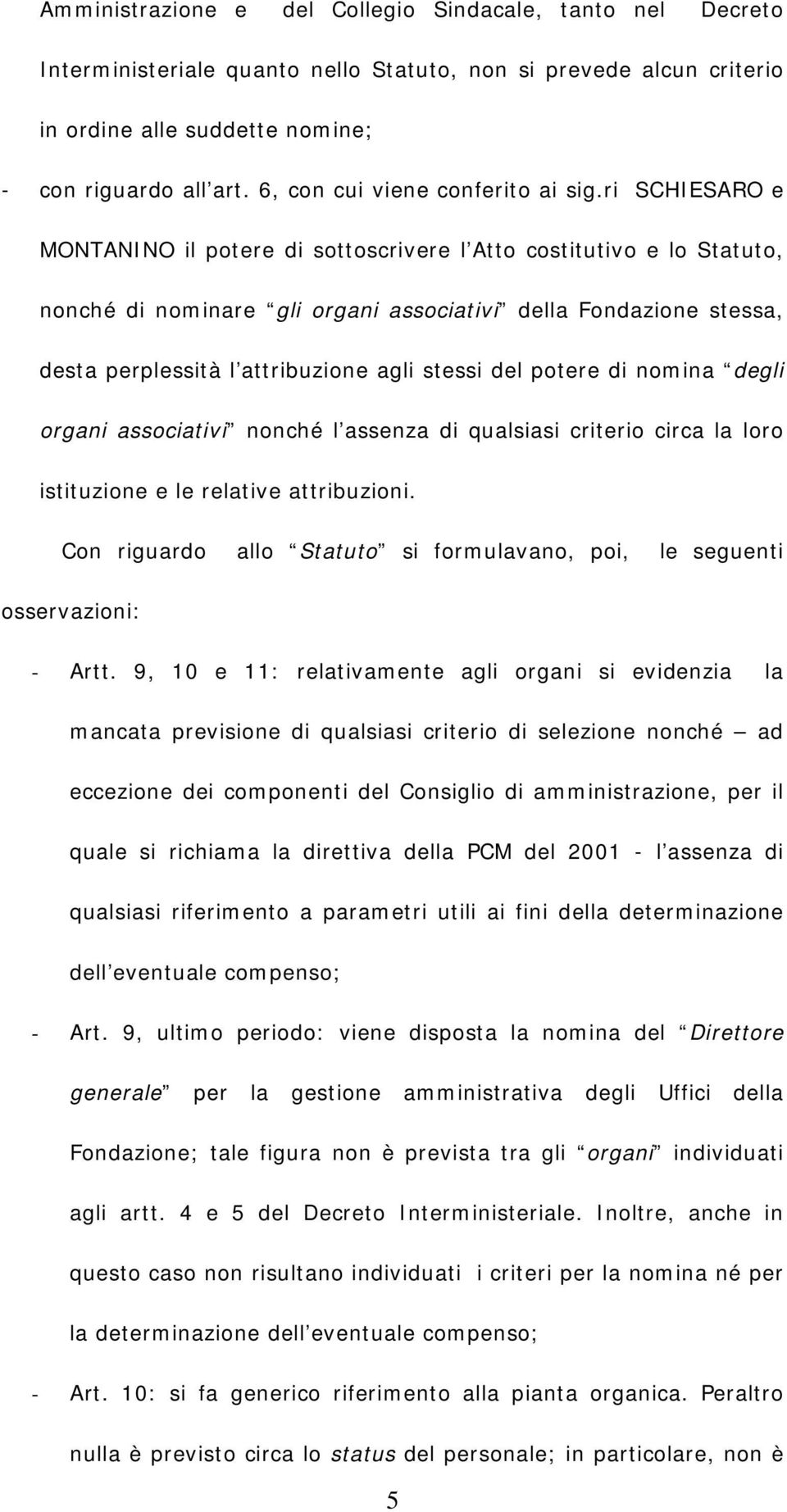 ri SCHIESARO e MONTANINO il potere di sottoscrivere l Atto costitutivo e lo Statuto, nonché di nominare gli organi associativi della Fondazione stessa, desta perplessità l attribuzione agli stessi