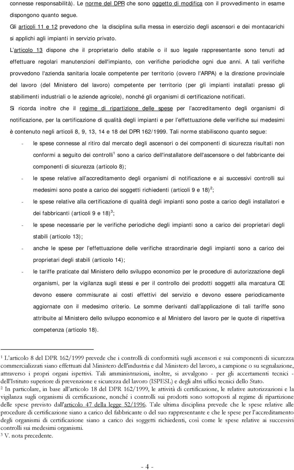 L articolo 13 dispone che il proprietario dello stabile o il suo legale rappresentante sono tenuti ad effettuare regolari manutenzioni dell'impianto, con verifiche periodiche ogni due anni.