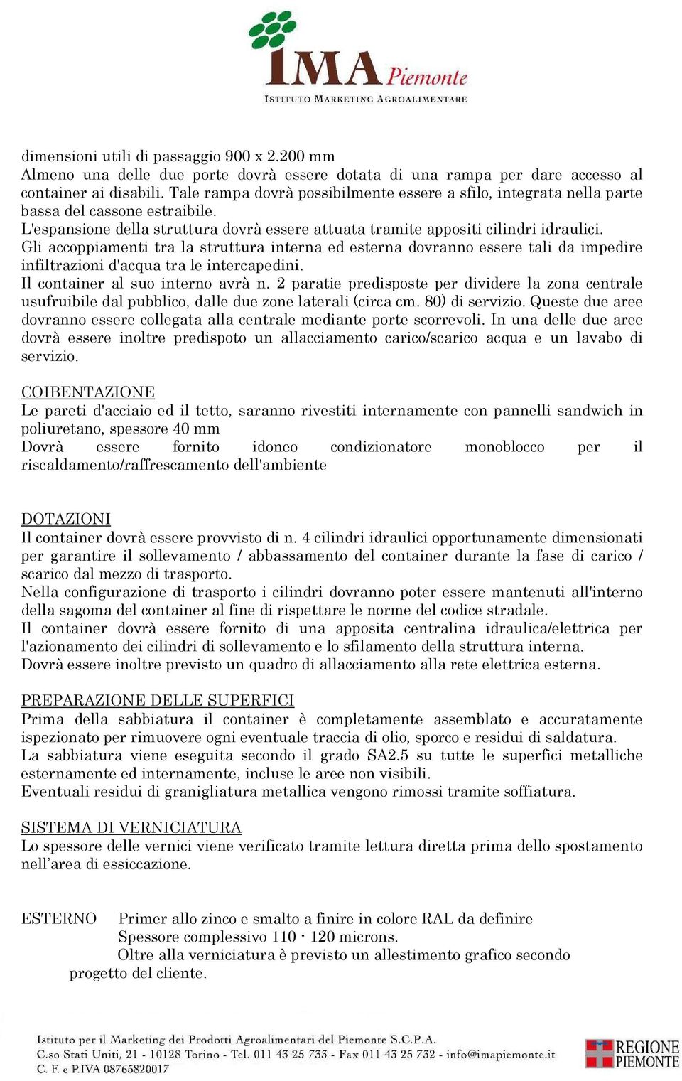 Gli accoppiamenti tra la struttura interna ed esterna dovranno essere tali da impedire infiltrazioni d'acqua tra le intercapedini. Il container al suo interno avrà n.