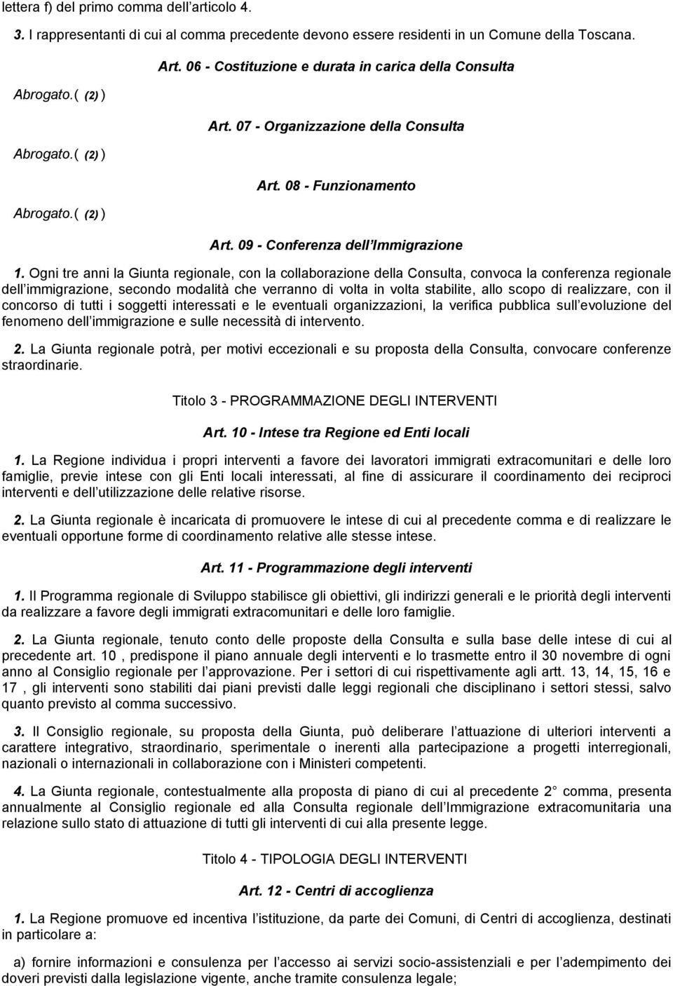 Ogni tre anni la Giunta regionale, con la collaborazione della Consulta, convoca la conferenza regionale dell immigrazione, secondo modalità che verranno di volta in volta stabilite, allo scopo di