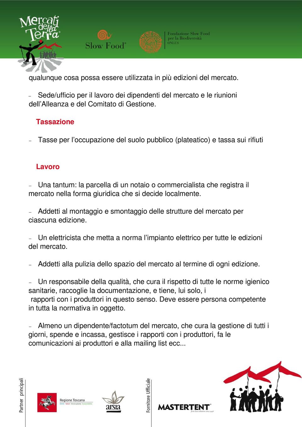 si decide localmente. Addetti al montaggio e smontaggio delle strutture del mercato per ciascuna edizione. Un elettricista che metta a norma l impianto elettrico per tutte le edizioni del mercato.