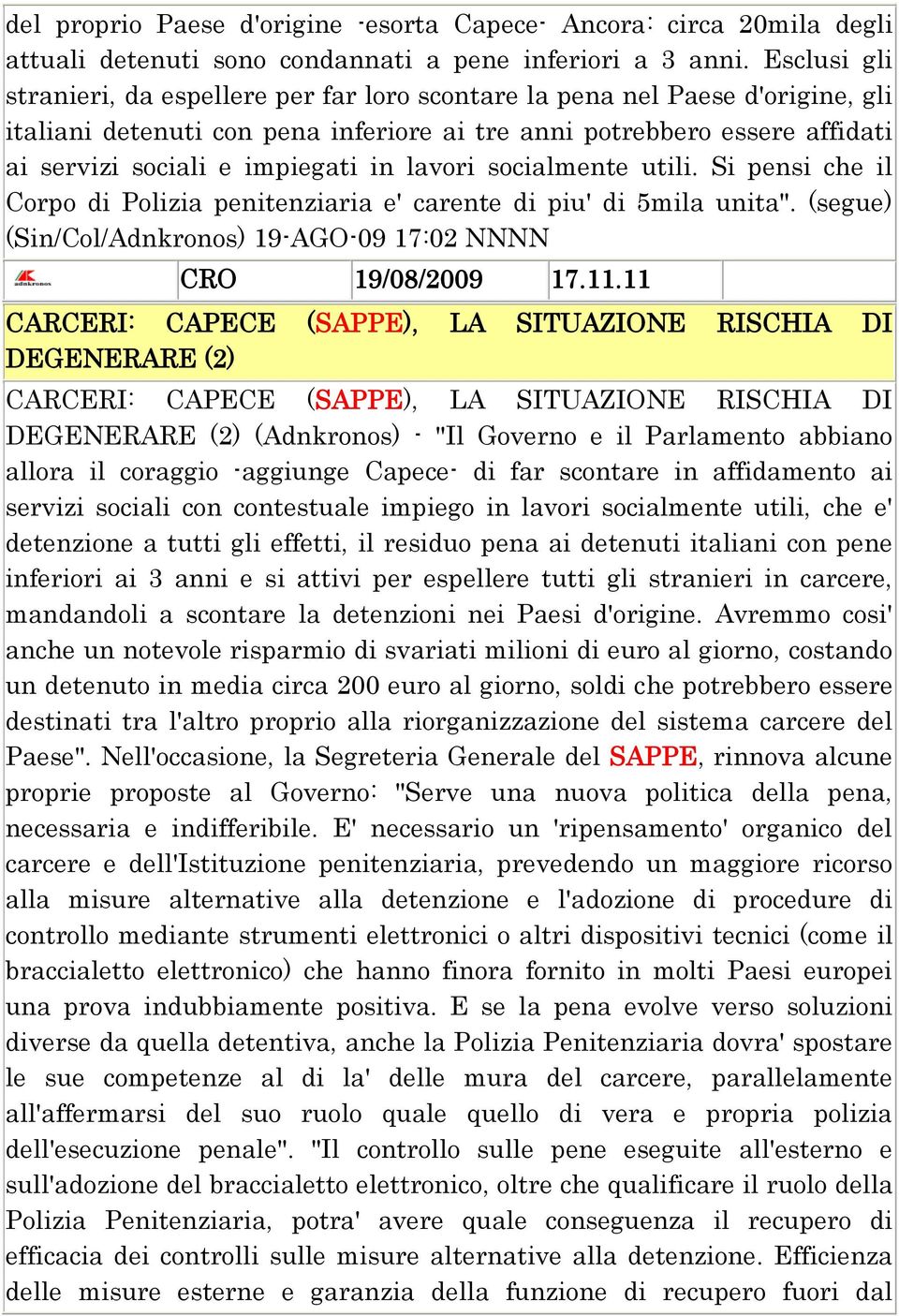 11 DEGENERARE (2) DEGENERARE (2) (Adnkronos) - "Il Governo e il Parlamento abbiano allora il coraggio -aggiunge Capece- di far scontare in affidamento ai servizi sociali con contestuale impiego in