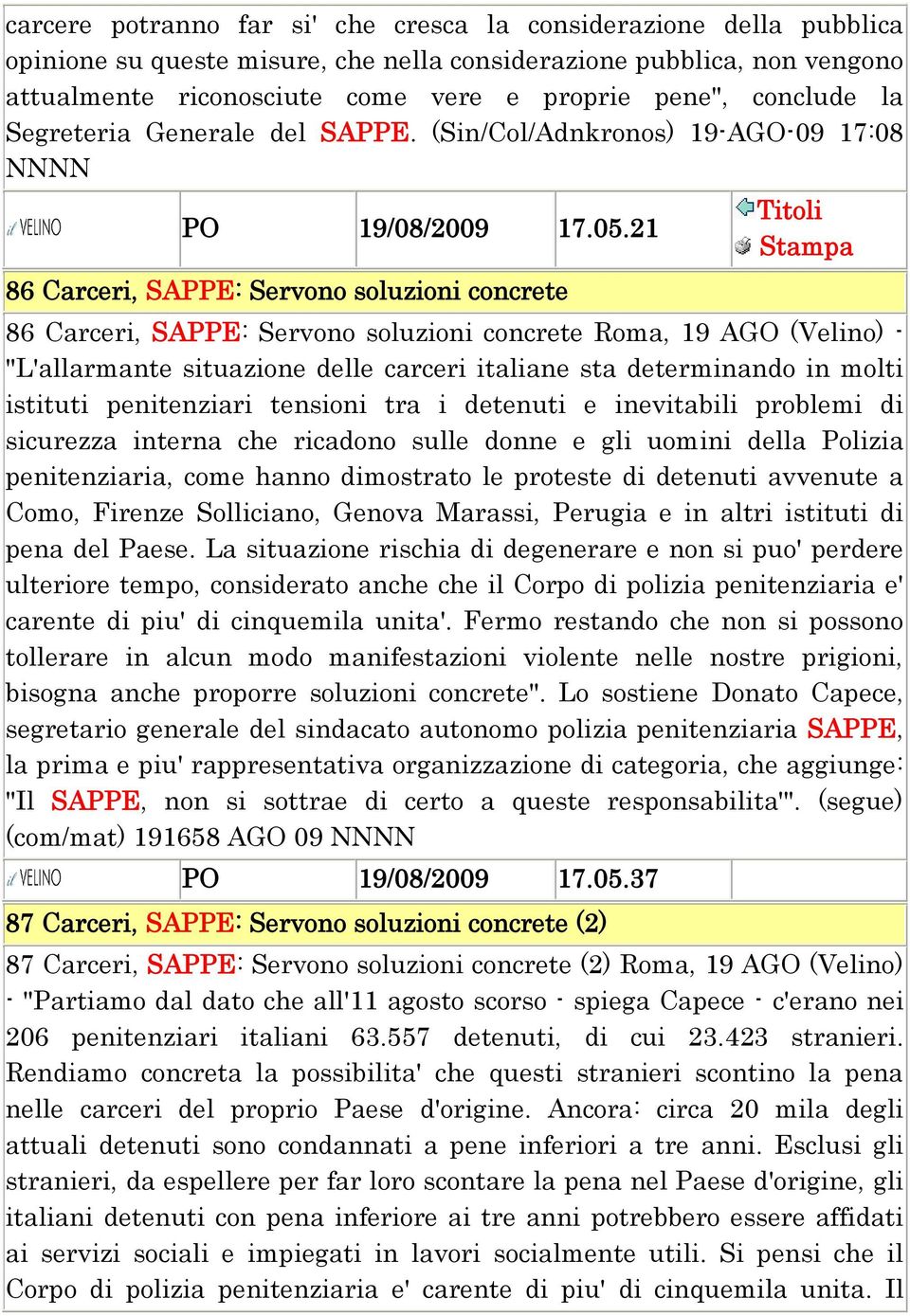 21 86 Carceri, SAPPE: Servono soluzioni concrete Titoli Stampa 86 Carceri, SAPPE: Servono soluzioni concrete Roma, 19 AGO (Velino) - "L'allarmante situazione delle carceri italiane sta determinando