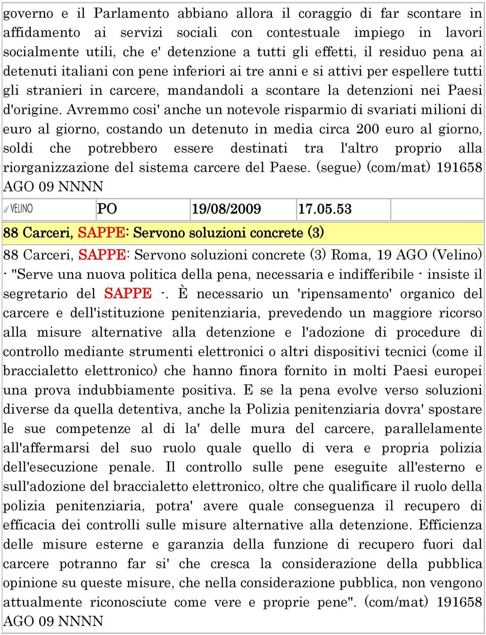 Avremmo cosi' anche un notevole risparmio di svariati milioni di euro al giorno, costando un detenuto in media circa 200 euro al giorno, soldi che potrebbero essere destinati tra l'altro proprio alla