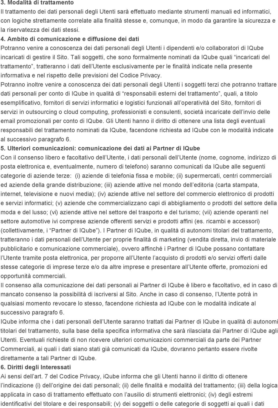 Ambito di comunicazione e diffusione dei dati Potranno venire a conoscenza dei dati personali degli Utenti i dipendenti e/o collaboratori di IQube incaricati di gestire il Sito.