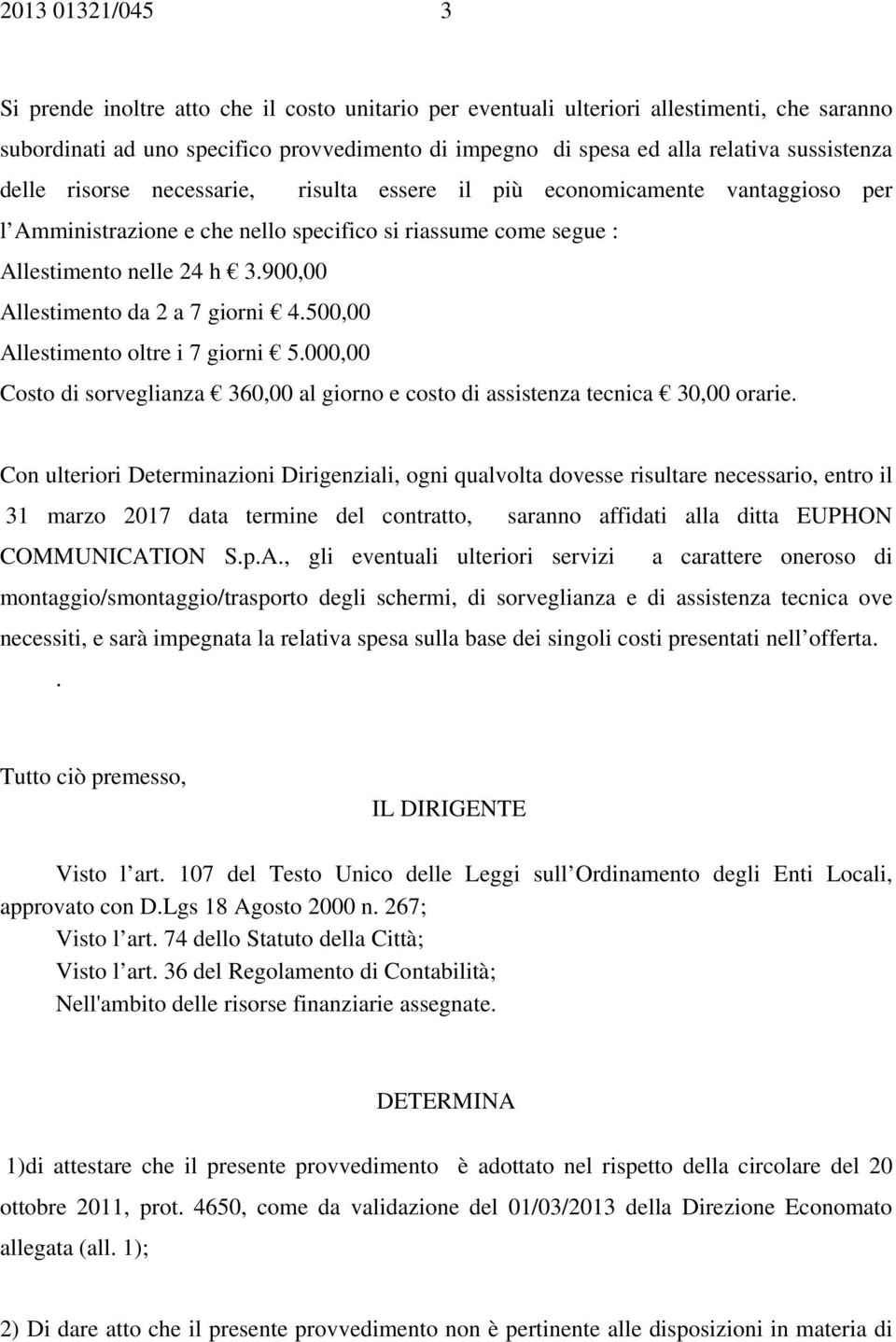 900,00 Allestimento da 2 a 7 giorni 4.500,00 Allestimento oltre i 7 giorni 5.000,00 Costo di sorveglianza 360,00 al giorno e costo di assistenza tecnica 30,00 orarie.