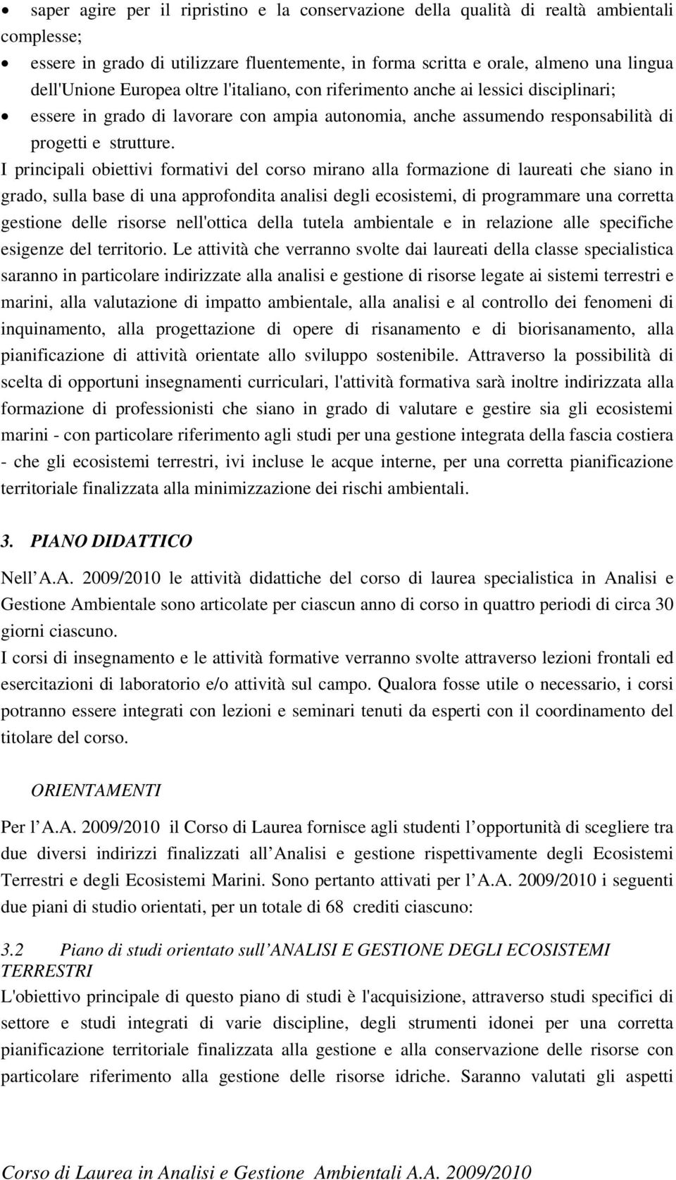 I principali obiettivi formativi del corso mirano alla formazione di laureati che siano in grado, sulla base di una approfondita analisi degli ecosistemi, di programmare una corretta gestione delle