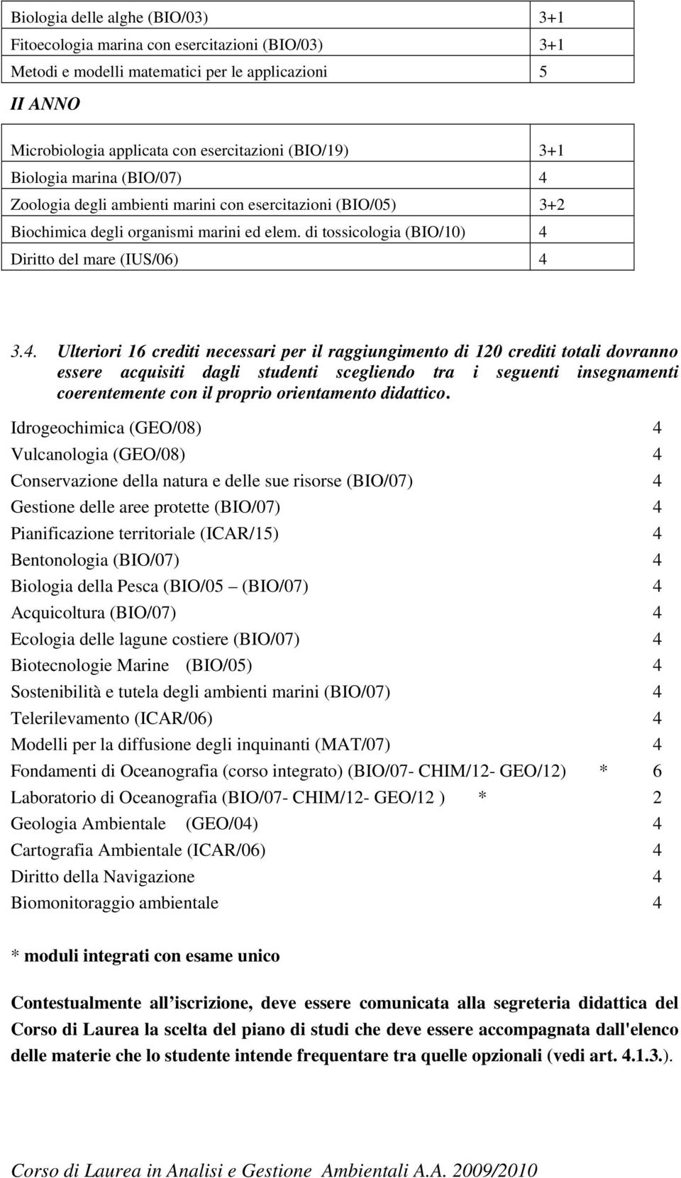 Zoologia degli ambienti marini con esercitazioni (BIO/05) 3+2 Biochimica degli organismi marini ed elem. di tossicologia (BIO/10) 4 