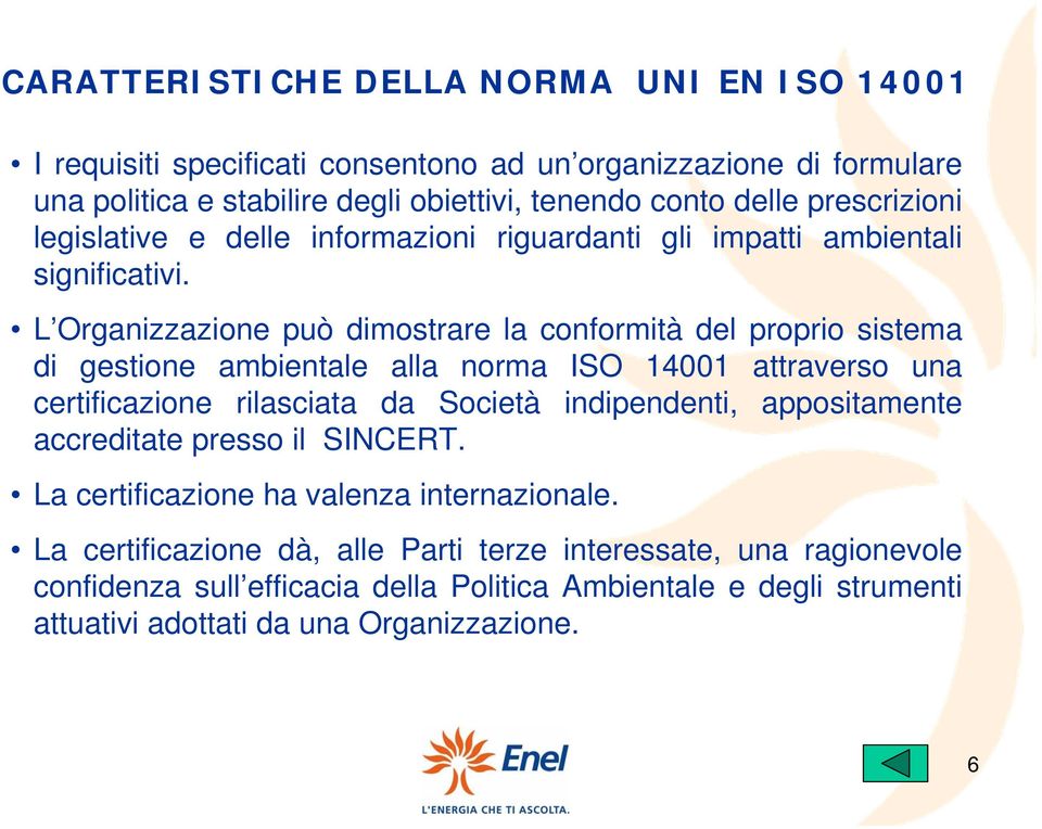 L Organizzazione può dimostrare la conformità del proprio sistema di gestione ambientale alla norma ISO 14001 attraverso una certificazione rilasciata da Società indipendenti,