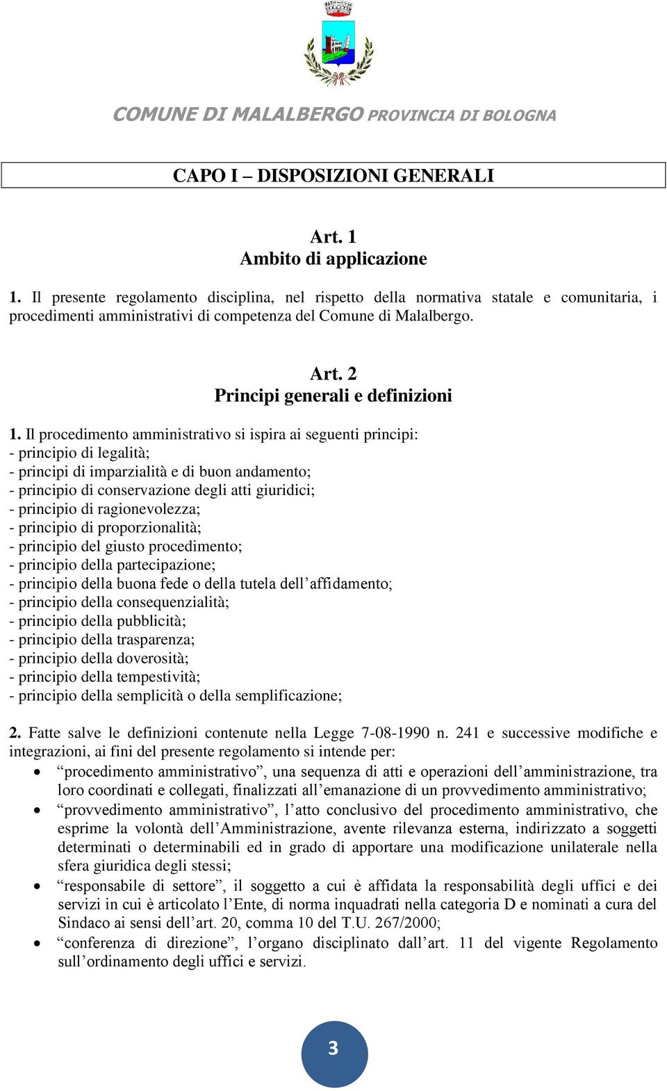 Il procedimento amministrativo si ispira ai seguenti principi: - principio di legalità; - principi di imparzialità e di buon andamento; - principio di conservazione degli atti giuridici; - principio