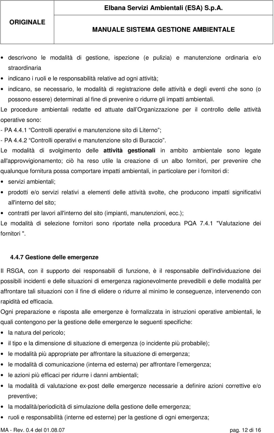 Le procedure ambientali redatte ed attuate dall Organizzazione per il controllo delle attività operative sono: - PA 4.4.1 Controlli operativi e manutenzione sito di Literno ; - PA 4.4.2 Controlli operativi e manutenzione sito di Buraccio.