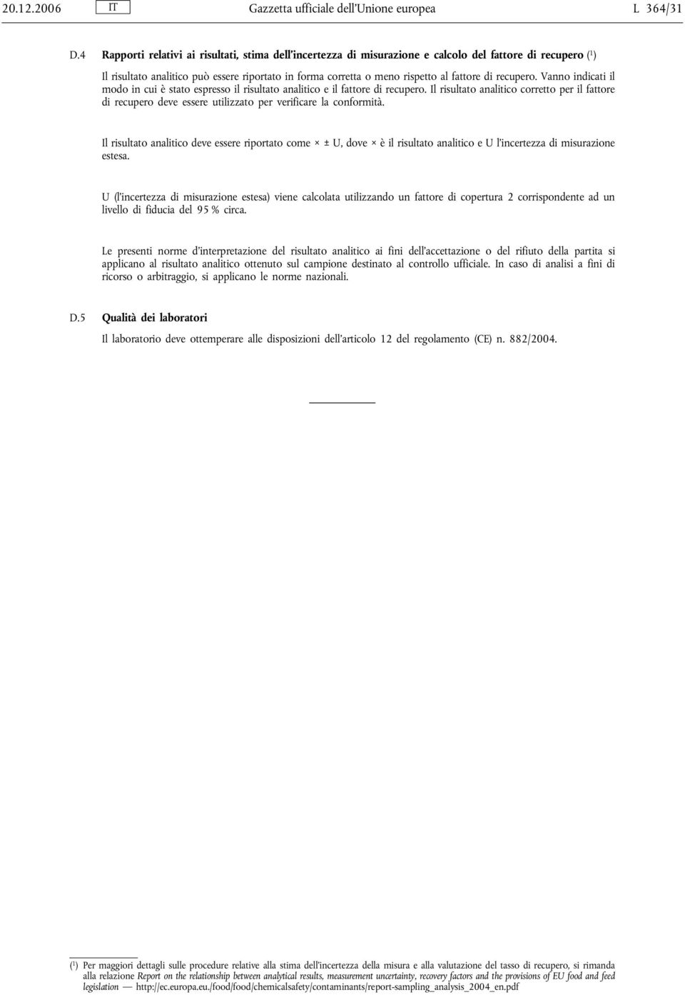 di recupero. Vanno indicati il modo in cui è stato espresso il risultato analitico e il fattore di recupero.