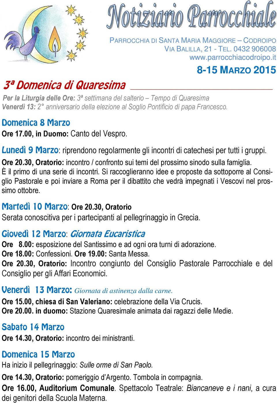 Domenica 8 Marzo Ore 17.00, in Duomo: Canto del Vespro. Lunedì 9 Marzo: riprendono regolarmente gli incontri di catechesi per tutti i gruppi. Ore 20.