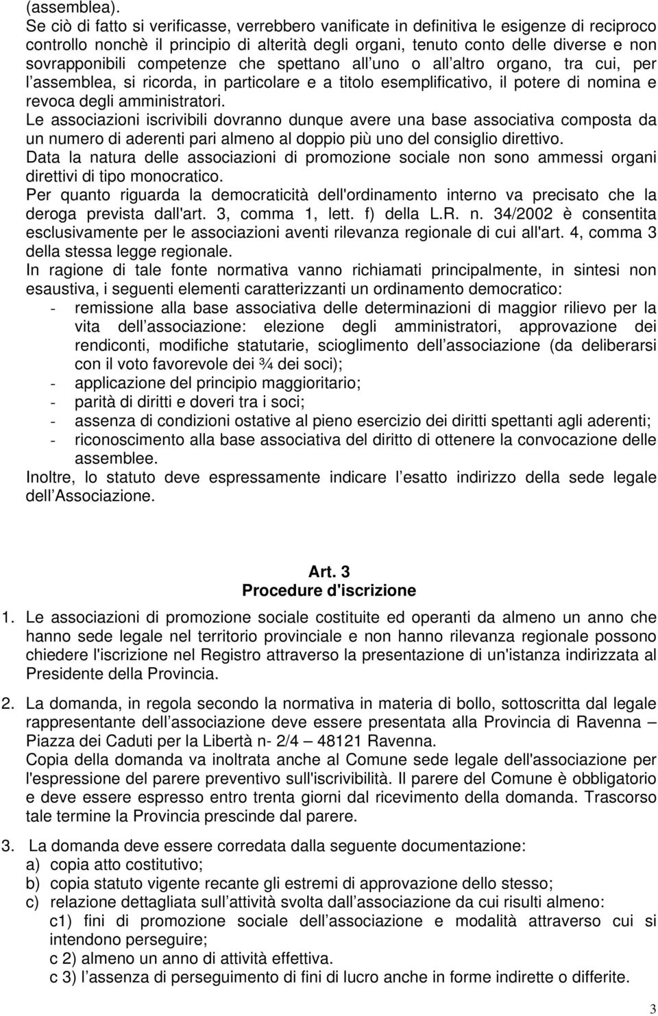 competenze che spettano all uno o all altro organo, tra cui, per l assemblea, si ricorda, in particolare e a titolo esemplificativo, il potere di nomina e revoca degli amministratori.