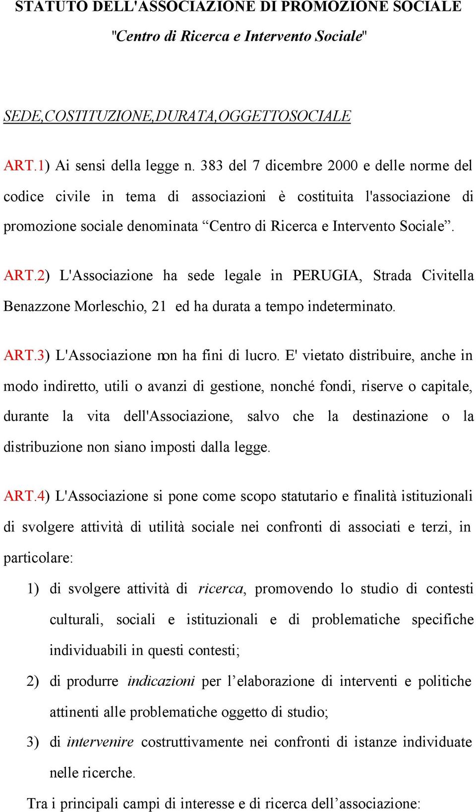 2) L'Associazione ha sede legale in PERUGIA, Strada Civitella Benazzone Morleschio, 21 ed ha durata a tempo indeterminato. ART.3) L'Associazione non ha fini di lucro.