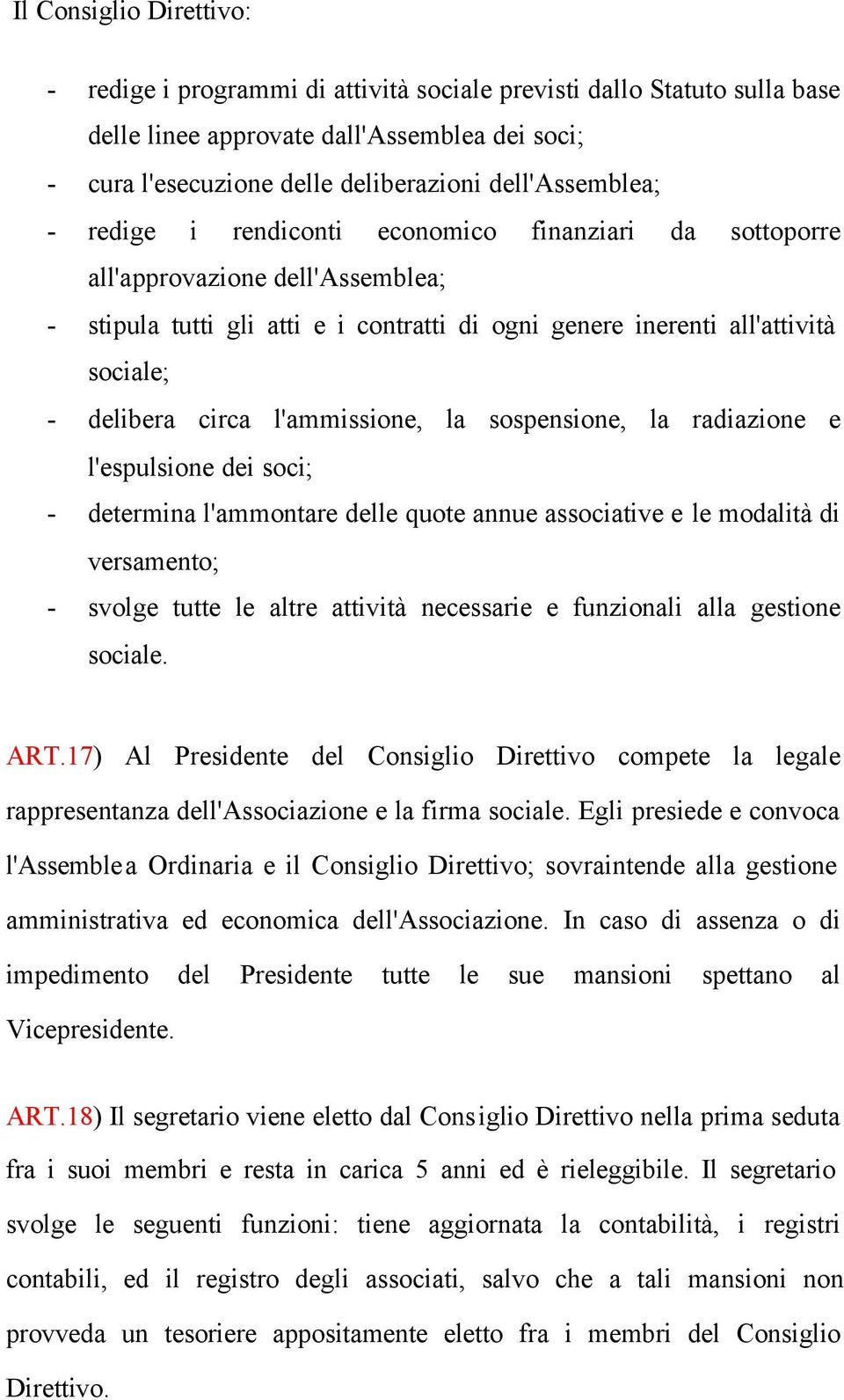 delibera circa l'ammissione, la sospensione, la radiazione e l'espulsione dei soci; - determina l'ammontare delle quote annue associative e le modalità di versamento; - svolge tutte le altre attività