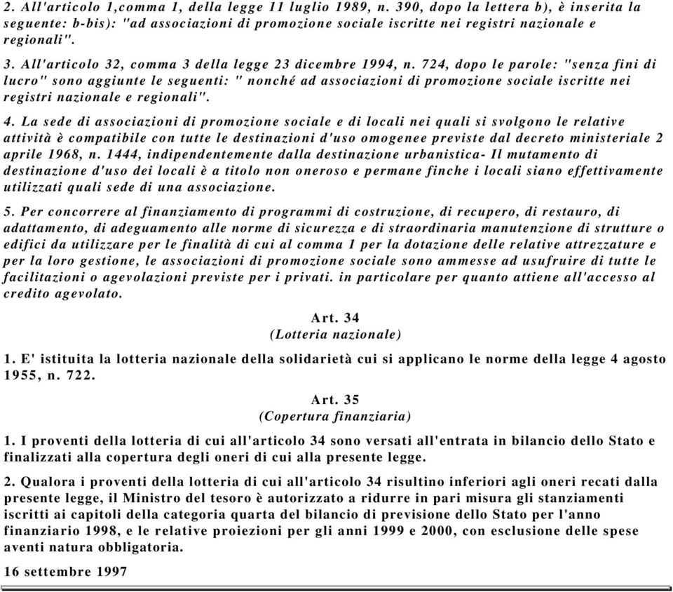 724, dopo le parole: "senza fini di lucro" sono aggiunte le seguenti: " nonché ad associazioni di promozione sociale iscritte nei registri nazionale e regionali". 4.