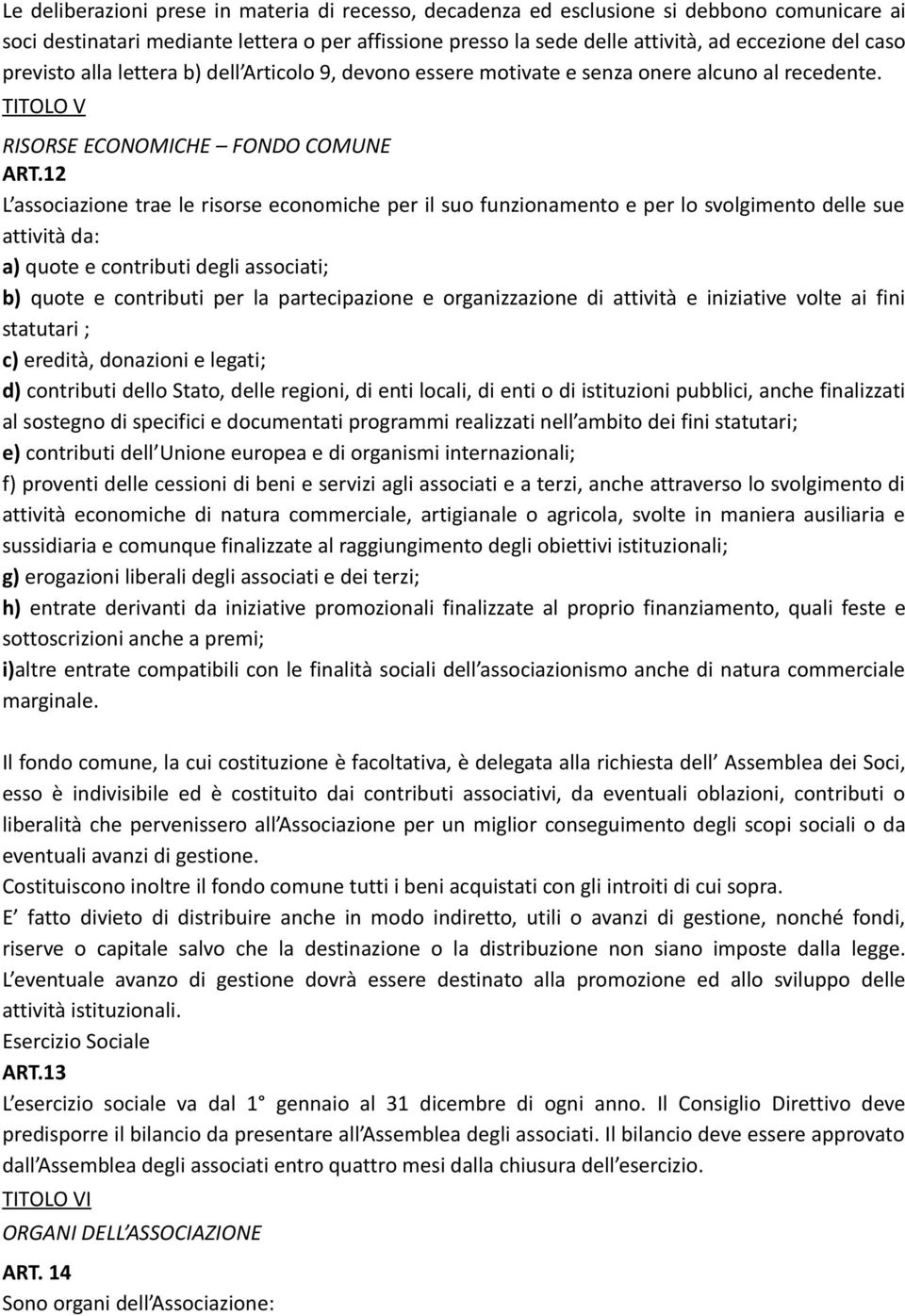 12 L associazione trae le risorse economiche per il suo funzionamento e per lo svolgimento delle sue attività da: a) quote e contributi degli associati; b) quote e contributi per la partecipazione e