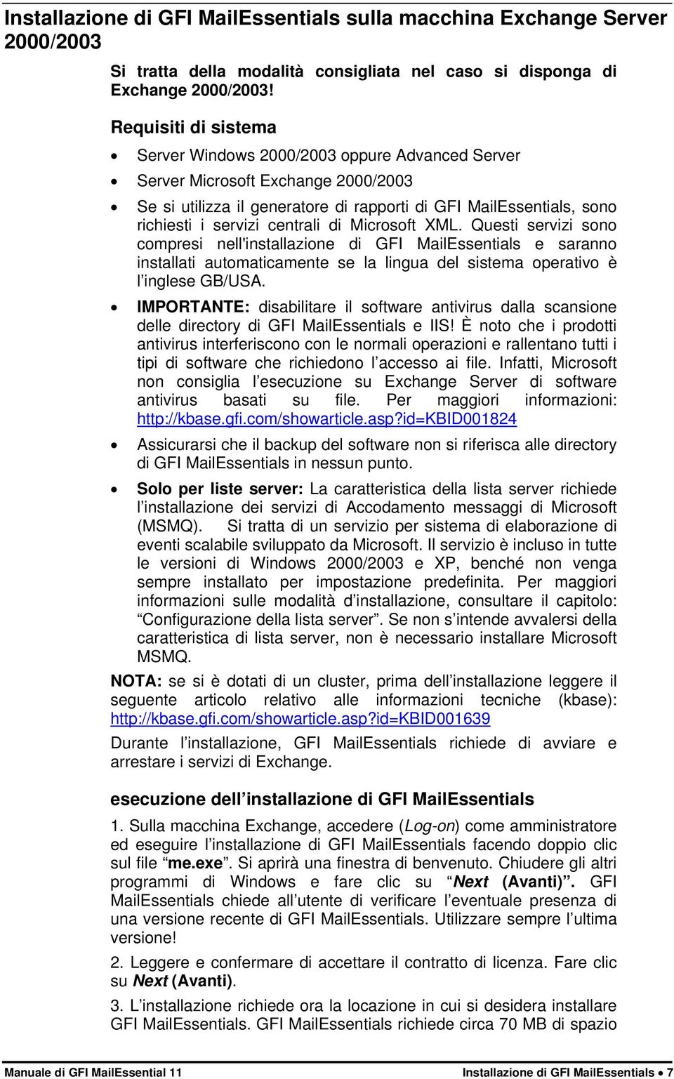 centrali di Microsoft XML. Questi servizi sono compresi nell'installazione di GFI MailEssentials e saranno installati automaticamente se la lingua del sistema operativo è l inglese GB/USA.